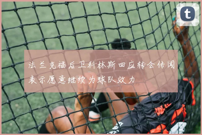法兰克福后卫科林斯回应转会传闻表示愿意继续为球队效力