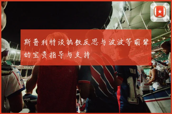 斯普利特谈执教反思与波波等前辈的宝贵指导与支持