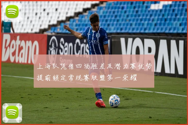 上海队凭借四场胜差及潜力赛优势提前锁定常规赛联盟第一荣耀